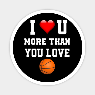 I love you more then you love basket ball Magnet